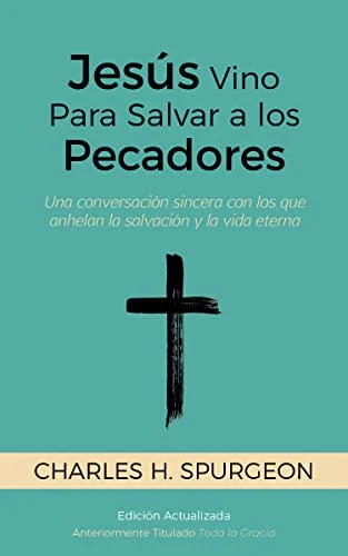 Portada de Jesús Vino Para Salvar a los Pecadores: Una conversación sincera con los que anhelan la salvación y la vida eterna [Updated and Annotated]