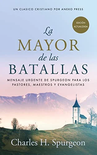 Portada de La Mayor de las Batallas: Mensaje urgente de Spurgeon para los pastores, maestros y evangelistas [Updated and Annotated]